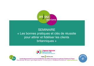 SEMINAIRE
« Les bonnes pratiques et clés de réussite
pour attirer et fidéliser les clients
britanniques »
 