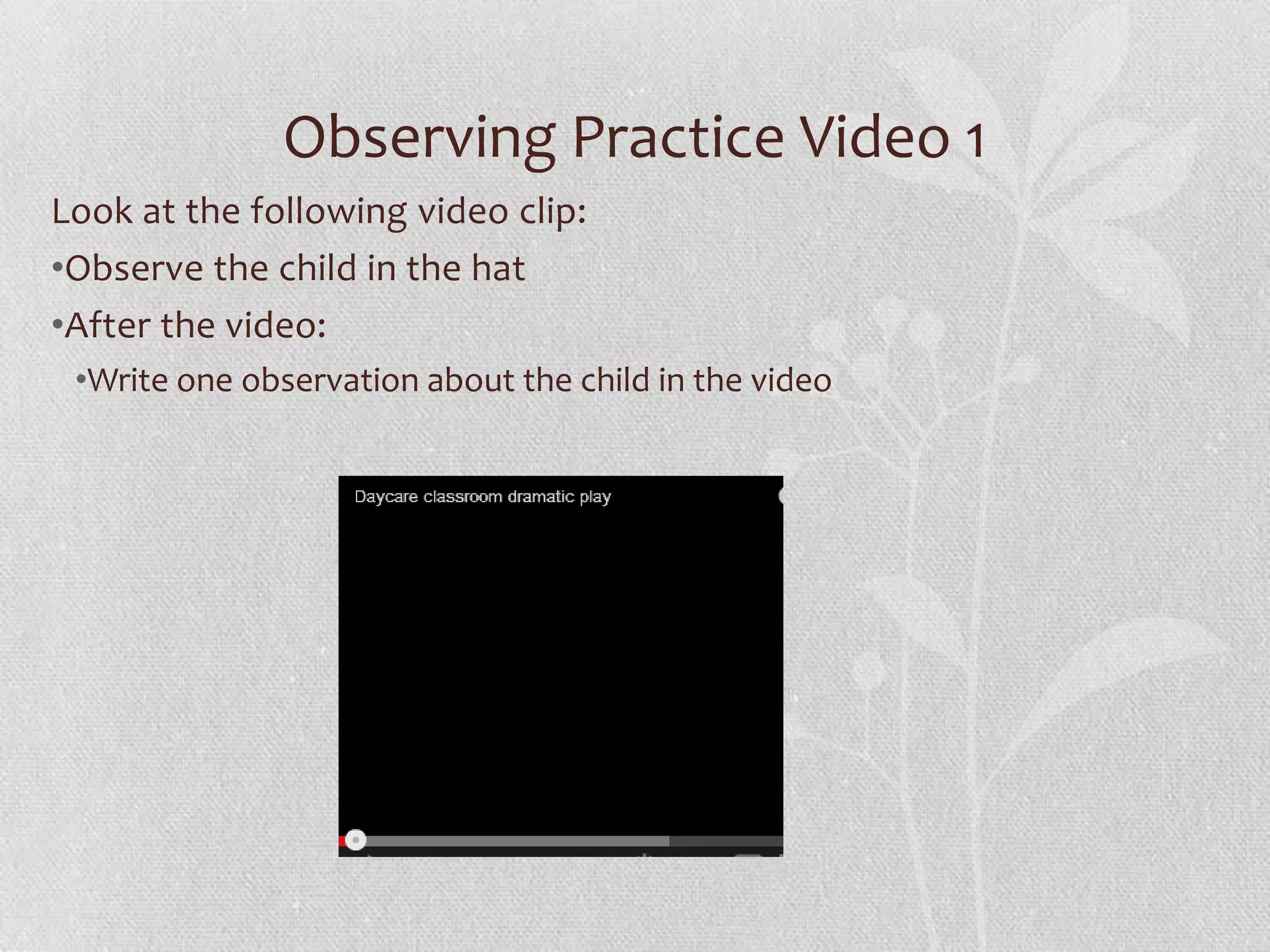 Observing Practice Video 1
Look at the following video clip:
•Observe the child in the hat
•After the video:
•Write one observation about the child in the video
 