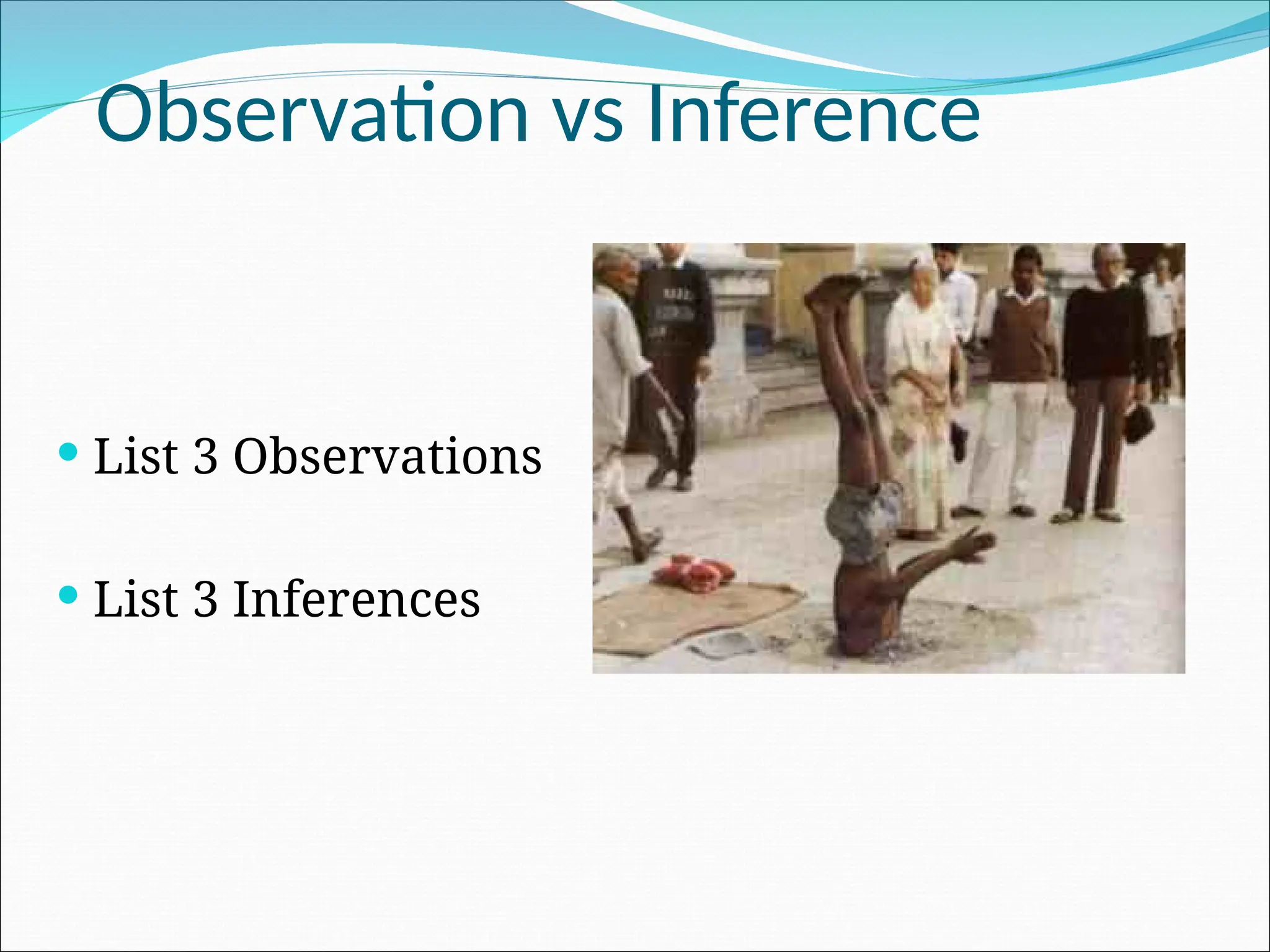 Observation vs Inference
 List 3 Observations
 List 3 Inferences
 