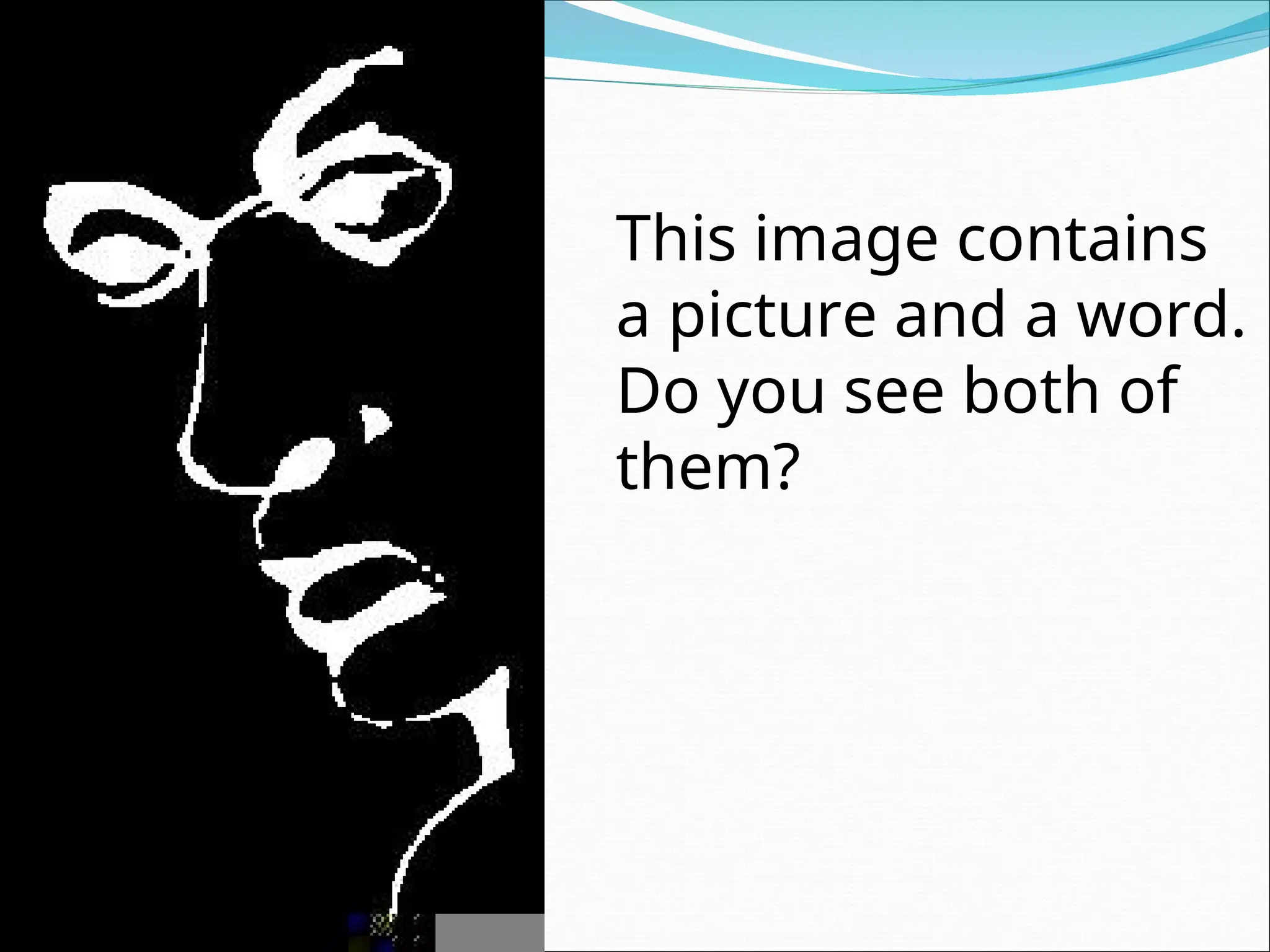 This image contains
a picture and a word.
Do you see both of
them?
 