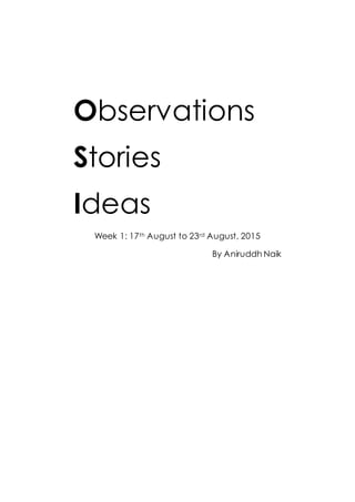 Observations
Stories
Ideas
Week 1: 17th August to 23rd August, 2015
By Aniruddh Naik
 