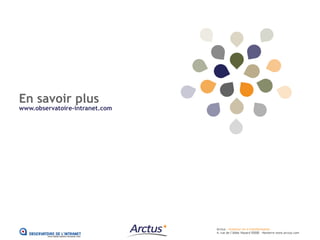 En savoir plus
www.observatoire-intranet.com




                                Arctus – éclaireur en e-transformation
                                4, rue de l’Abbé Hazard 92000 – Nanterre www.arctus.com
                                                Résultat de l’enquête 2011 - Page 67
 