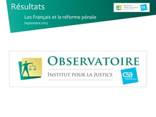 Les Français et la réforme pénale
Septembre 2013
Résultats
 