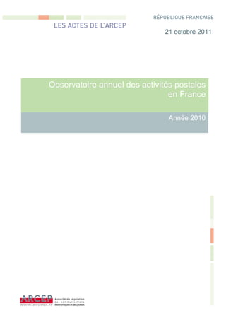 1


                               21 octobre 2011




Observatoire annuel des activités postales
                                en France

                                Année 2010
 