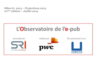 Bilan S1 2013 – Projections 2013
10ème édition – Juillet 2013
 