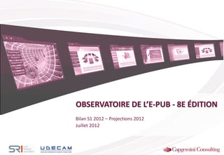 OBSERVATOIRE DE L’E-PUB - 8E ÉDITION
Bilan S1 2012 – Projections 2012
Juillet 2012
 