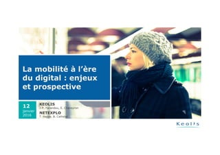 La mobilité à l’ère
du digital : enjeux
et prospective
KEOLIS
J-P. Farandou, E. Chareyron
NETEXPLO
T. Happe, B. Cathelat
1...
