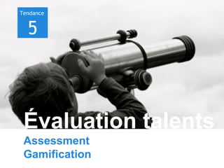 Tendance

5

Évaluation talents
Assessment
Gamification

 
