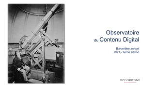 Observatoire
du Contenu Digital
Baromètre annuel
2021 - 9ème édition
 