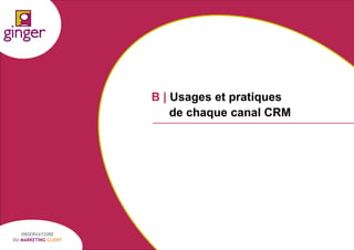 B | Usages et pratiques
de chaque canal CRM

OBSERVATOIRE
DU MARKETING CLIENT

P1305039 - Ginger / UDA / Médiapost - Observatoire du Marketing Client - nov 2013

27

 