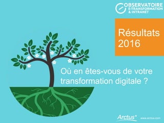 Résultats
2016
www.arctus.com
Où en êtes-vous de votre
transformation digitale ?
 
