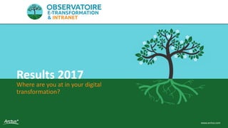 Observatoire e-transformation & intranet 1www.arctus.com
Where are you at in your digital
transformation?
Results 2017
 