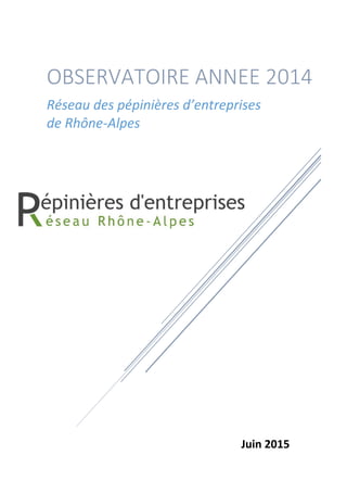 OBSERVATOIRE ANNEE 2014
Réseau des pépinières d’entreprises
de Rhône-Alpes
Juin 2015
 