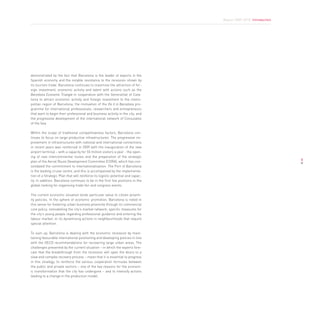 Report 2009-2010. Introduction




demonstrated by the fact that Barcelona is the leader of exports in the
Spanish economy and the notable resistance to the recession shown by
its tourism trade. Barcelona continues to maximise the attraction of for-
eign investment, economic activity and talent with actions such as the
Barcelona Economic Triangle in cooperation with the Generalitat of Cata-
lonia to attract economic activity and foreign investment to the metro-
politan region of Barcelona, the motivation of the Do it in Barcelona pro-
gramme for international professionals, researchers and entrepreneurs
that want to begin their professional and business activity in the city, and
the progressive development of the international network of Consulates
of the Sea.

Within the scope of traditional competitiveness factors, Barcelona con-
tinues to focus on large productive infrastructures. The progressive im-
provement in infrastructures with national and international connections
in recent years was reinforced in 2009 with the inauguration of the new
airport terminal – with a capacity for 55 million visitors a year - the open-
ing of new intercontinental routes and the preparation of the strategic
plan of the Aerial Route Development Committee (CDRA), which has con-                                             8
solidated the commitment to internationalisation. The Port of Barcelona
is the leading cruise centre, and this is accompanied by the implementa-
tion of a Strategic Plan that will reinforce its logistic potential and capac-
ity. In addition, Barcelona continues to be in the first five positions in the
global ranking for organising trade fair and congress events.

The current economic situation lends particular value to citizen proxim-
ity policies. In the sphere of economic promotion, Barcelona is noted in
this sense for fostering urban business proximity through its commercial
core policy, remodelling the city’s market network, specific measures for
the city’s young people regarding professional guidance and entering the
labour market, or its dynamising actions in neighbourhoods that require
special attention.

To sum up, Barcelona is dealing with the economic recession by main-
taining favourable international positioning and developing policies in line
with the OECD recommendations for recovering large urban areas. The
challenges presented by the current situation – in which the experts fore-
cast that the breakthrough from the recession will open the doors to a
slow and complex recovery process – mean that it is essential to progress
in this strategy, to reinforce the various cooperation formulas between
the public and private sectors – one of the key reasons for the econom-
ic transformation that the city has undergone – and to intensify actions
leading to a change in the production model.
 