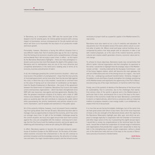 In Barcelona, as in everywhere else, 2009 was the second year of the             necessary to project itself as a powerful capital in the Mediterranean Eu-
deepest crisis for seventy years. An intense global recession with a strong      rope arena.
impact on businesses, serious consequences for the job market and one
which will force us to reconsider the very basis of our production model         Barcelona must also stand out as a city of creativity and education. An
and future growth.                                                               educational city in the broadest sense of the word, where culture is a cen-
                                                                                 tral pillar of public life. Where small and large cultural facilities are ac-
Fortunately, however, Barcelona is facing this difficult situation from a        companied by politics that help people with an education to take a risk
very different reality than that of seventy years ago as the city is starting    with creative proposals, as is the case of the creation factories, and this
from the footing of an economic situation and a competitiveness in Europe        cultural and creative wealth generates citizenry, economic value and so-
and worldwide that it did not enjoy in past crises. In effect – as this report   cial change.
by the Barcelona Observatory highlights – there are many prestigious in-
dicators and sources that insist that despite the depth of this global crisis,   To achieve its future objectives, Barcelona needs new connectivities that
Barcelona and its metropolitan area are one of the most attractive and           afford it better internal organisation and that strengthen its openness to
competitive destinations in the world and a leading area in terms of its         the world. I would like to highlight here the strategic value of the Mediter-
economy, business and attraction of talent.                                      ranean corridor – recently endorsed by the European Commission – and
                                                                                 of the future Sagrera station, which will become the main gateway into
In all, the challenges posed by the current economic situation – which are       and out of Barcelona and one of the driving forces of a region – the north
most acute in the problem of unemployment – mean that the main priority          of the city – undergoing a profound transformation. Similarly, changes in
of municipal government can be none other than the decisive fight against        the global circuits and flows of goods strengthen the strategic positioning
the crisis, in which the city is fully involved. I would like to comment here    of the Mediterranean and represents the opportunity of the Port of Barce-
on the value of having such an instrument of coordination as the Agree-          lona becoming one of the major distributors of maritime traffic from Asia.
ment for Quality Employment in Barcelona – the result of the agreement
between the Government of Catalonia, Barcelona City Council and trades           Finally, one of the symbols of identity of the Barcelona of the future must
unions and business organisations – which has been strengthened since            be sustainability. Due to conviction, due to the challenges that twenty-
2009 with new resources, new agents and new agreements. Besides this,            first-century cities of the world in general and in the Mediterranean in
after the greatest investment initiative of its history, with a total of 1,800   particular have to face, and because this is one of the keys to the trans-
million euros between 2009 and 2010, the City Council is ready to put in         formation of the economic model that we need. Barcelona’s commitment
place an austerity plan that will contribute to reducing the public deficit      to electric or hybrid vehicles, which forms a connection with our industrial
while guaranteeing the priority investments and policies aimed at eco-           tradition to progress towards a new energy model, is an emblematic ex-
nomic reactivation, care for people and coexistence in the public space.         ample of the line to be pursued.

All of this austerity initiative, however, must not prevent future undertak-     It is true that we are facing formidable challenges, but at the same time
ings from going ahead. Over the last 30 years, Barcelona has been able to        we have great assets with which to face them. One of the most important
manage crises as opportunities to relaunch the economy, and it has come          of these is the very strength of the Barcelona brand, which the reports by
out stronger every time. In light of the formidable challenges posed by          the Barcelona Observatory highlight year after year, and which we pro-
the current situation, we must once again ensure that short-term actions         pose to manage explicitly in cooperation with the Chamber of Commerce
against the crisis are compatible with the medium- and long-term strat-          and other major actors in the city. In presenting this eighth annual report,
egy that the City Council and the leading economic and social agents are         I would like to convey my congratulations to the technical team for their
redefining and channelling in what we are calling the 2020 Agenda.               work, I would like to thank the cooperation of a broad range of institutions
                                                                                 and organisations that provide their support and I would like to show my
In effect, Barcelona aspires to become the principal economic power-             faith in the strengthening of public-private cooperation, without a doubt
house of southern Europe on the 2020 horizon. On the basis of the diver-         one of the distinctive traits and one of the keys to the success of Barce-
sified economic structure that characterises it, the city will continue to       lona’s process of economic transformation.
promote innovation and the knowledge economy, the attraction of compa-                                                                           Jordi Hereu
nies and talent, the major transformation projects and the infrastructures                                                                Mayor of Barcelona
 