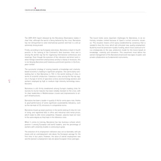 The 2009-2010 report released by the Barcelona Observatory makes it             The future holds some important challenges for Barcelona, in an ex-
     clear that, although the world is being battered by the crisis, Barcelona       tremely complex context because of Spain’s current economic situati-
     has not relinquished its solid international position and that it is still an   on. This situation means a firm policy established by consensus that is
     extremely strong brand:                                                         needed to face the crisis, which will stimulate new, quality employment.
                                                                                     Austerity must be practiced in public funding, which must continue to fo-
     Firstly, according to top European executives, Barcelona is back in fourth      cus strategically on the new, production model for the future based on
     position in the ranking of the Continent’s best business cities and is          knowledge, creativity and innovation. This investment must define the
     among the world’s top five for organising international conferences and         overall management of the Barcelona brand and new types of public and
     meetings. Even though the evolution of the indicators and direct and in-        private collaboration as fundamental instruments.
     direct foreign investment and business activity is clearly in recession, this
     is not denying Barcelona and Catalonia a prominent position in the Euro-
     pean context.

     The successful strategy of moving towards a knowledge and creativity-
     based economy is leading to significant progress. One particularly outs-
     tanding fact is that Barcelona is 15th in the world ranking of cities in
     terms of scientific production. Catalonia is also among the five top regi-
     ons in Europe in terms of specialist science and technology workers and
61
     workers employed by high or medium-high intensity technology manu-
     facturers.

     Barcelona is still firmly established among Europe’s leading cities for
     tourists.Its tourist industry has been notably resistant to the crisis, with
     its clear leadership in Mediterranean cruises and improvements to air-
     port infrastructures.

     Barcelona has been a leader in quality of life for some years now, thanks
     to good performance of some significant sustainability indicators, such
     as the low level of CO, emissions in comparative terms.

     Barcelona moved up seven positions in the world ranking of cities for cost
     of living, and registered falls in office and industrial land rental prices,
     which make its offer more competitive. However, salaries have not risen
     to the same degree as they have in the reference cities.

     When it comes to training, Barcelona has two business schools which
     position it among European and world leaders, and the percentage of
     workers with university studies is continuing to grow.

     The evolution of its employment indicators was not so favorable, with job
     losses and an unemployment rate above the European average for the
     first time in four years. However, the value of overall employment rate
     and the women’s employment rate are above European Union averages.
 