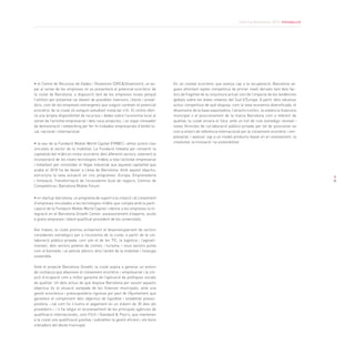 9
• el Centre de Recursos de Dades i Showroom (DRC&Showroom), un es-
pai al servei de les empreses on es presentarà el potencial econòmic de
la ciutat de Barcelona, a disposició tant de les empreses locals perquè
l’utilitzin per presentar-se davant de possibles inversors, clients i proveï-
dors, com de les empreses estrangeres que vulguin conèixer el potencial
econòmic de la ciutat i/o estiguin estudiant instal·lar-s’hi. El centre oferi-
rà una àmplia disponibilitat de recursos i dades sobre l’economia local al
servei de l’activitat empresarial i dels nous projectes, i un espai innovador
de demostració i networking per fer-hi trobades empresarials d’àmbit lo-
cal, nacional i internacional.
• la seu de la Fundació Mobile World Capital (FMWC) i altres actors clau
vinculats al sector de la mobilitat. La Fundació treballa per convertir la
capitalitat del mòbil en motor econòmic dels diferents sectors, estenent la
incorporació de les noves tecnologies mòbils a tota l’activitat empresarial
i treballant per consolidar el llegat industrial que aquesta capitalitat que
acaba el 2018 ha de deixar a l’àrea de Barcelona. Amb aquest objectiu,
estructura la seva actuació en cinc programes: Europa, Emprenedoria
i Innovació, Transformació de l’ecosistema local de negocis, Centres de
Competència i Barcelona Mobile Forum.
• m-startup-barcelona, un programa de suport a la creació i al creixement
d’empreses vinculades a les tecnologies mòbils que compta amb la parti-
cipació de la Fundació Mobile World Capital i ofereix a les empreses la in-
tegració en el Barcelona Growth Center, assessorament d’experts, accés
a grans empreses i talent qualificat procedent de les universitats.
Així mateix, la ciutat promou activament el desenvolupament de sectors
considerats estratègics per a l’economia de la ciutat, a partir de la col·
laboració público-privada, com són el de les TIC, la logística i l’agroali-
mentari, dels sectors potents de comerç i turisme, i nous sectors punta
com el biomèdic i el vehicle elèctric dins l’àmbit de la mobilitat i l’energia
sostenible.
Amb el projecte Barcelona Growth, la ciutat aspira a generar un entorn
de confiança que afavoreixi el creixement econòmic i empresarial i la cre-
ació d’ocupació com a millor garantia de l’aplicació de polítiques socials
de qualitat. Un dels actius de què disposa Barcelona per assolir aquests
objectius és la situació sanejada de les finances municipals, amb una
gestió econòmica i pressupostària rigorosa per part de l’Ajuntament que
garanteix el compliment dels objectius de liquiditat i estabilitat pressu-
postària —tal com ho il·lustra el pagament en un màxim de 30 dies als
proveïdors— i li ha valgut el reconeixement de les principals agències de
qualificació internacionals, com Fitch i Standard & Poor’s, que mantenen
a la ciutat una qualificació positiva i subratllen la gestió eficient i els bons
indicadors del deute municipal.
En un context econòmic que avança cap a la recuperació, Barcelona se-
gueix afrontant reptes competitius de primer nivell derivats tant dels fac-
tors de fragilitat de la conjuntura actual com de l’impacte de les tendències
globals sobre les àrees urbanes del Sud d’Europa. A partir dels valuosos
actius competitius de què disposa, com la seva economia diversificada, el
dinamisme de la base exportadora, l’atractiu turístic, la solvència financera
municipal o el posicionament de la marca Barcelona com a referent de
qualitat, la ciutat encara el futur amb un full de ruta estratègic renovat i
noves fórmules de col·laboració público-privada per tal de posicionar-se
com a entorn de referència internacional per al creixement econòmic i em-
presarial, i avançar cap a un model productiu basat en el coneixement, la
creativitat, la innovació i la sostenibilitat.
Informe Barcelona 2014. Introducció
 