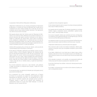 17
Us presentem l’Informe 2014 de l’Observatori de Barcelona.
L’Observatori de Barcelona és una iniciativa promoguda per l’Ajuntament
de Barcelona i la Cambra de Comerç de Barcelona que compta amb la
col·laboració d’un gran nombre d’entitats de la ciutat que, any rere any,
col·laboren amb les dues entitats facilitant informació i fent aportacions
clau sobre els seus sectors d’activitat.
Amb aquesta dotzena edició de l’informe anual de l’Observatori de Bar-
celona es vol continuar oferint referències que serveixin de base per a la
presa de decisions dels agents econòmics interessats en fer negocis o
establir-se a Barcelona, per atraure talent i donar suport a la presenta-
ció de candidatures a esdeveniments o a l’obertura de seus a la ciutat de
Barcelona. Amb aquesta finalitat, com cada any, l’informe presenta el po-
sicionament de Barcelona respecte de les principals ciutats del món en un
conjunt d’indicadors econòmics i socials de referència.
L’Informe 2014 es presenta amb un format clar i directe, i amb una sèrie de
i característiques que es resumeixen a continuació:
• Una selecció d’indicadors significatius que ofereixen al lector una pre-
sentació sintètica i eficient d’aquelles magnituds més rellevants des del
punt de vista del posicionament de la ciutat, del que la caracteritza i dels
reptes a assolir. En concret, l’informe actual presenta 29 indicadors, dels
quals quatre són nous: ciutats i regions europees amb millors perspecti-
ves de futur, que forma part del capítol de Ciutat de negocis i marca glo-
bal de ciutats del món, atractiu laboral en àrees metropolitanes del món
i millors ciutats del món en mobilitat urbana, al capítol de Sostenibilitat i
qualitat de vida.
•	La inclusió d’elements visuals per a cada indicador, amb gràfiques
o mapes, que faciliten la comprensió dels resultats i l’anàlisi de la seva
evolució temporal.
•	Una taula de síntesi, que aglutina els indicadors per tal de poder veure el
posicionament de Barcelona.
•	La incorporació d’un article monogràfic realitzat per la Cambra
de Comerç on es presenta una anàlisi del clima empresarial a l’Àrea
Metropolitana de Barcelona l’any 2013 i les perspectives per al 2014,
que inclou un tractament específic dels principals sectors econòmics.
D’aquesta manera, a partir de les opinions dels empresaris es
contextualitza l’entorn en el qual s’han trobat Catalunya i la ciutat de
Barcelona, així com l’escenari de futur.
La publicació inclou els apartats següents:
•	Una introducció general sobre la situació i les línees d’actuació preferents
de la ciutat en matèria econòmica.
• Un apartat amb els resultats dels 29 indicadors presentats en sis àmbits
temàtics: negocis, coneixement, turisme, sostenibilitat i qualitat de vida,
preus i costos, i mercat de treball i formació.
• Un article monogràfic elaborat per la Cambra de Comerç de Barcelona
on s’analitza el clima empresarial del 2013 i les perspectives per al 2014 de
l’economia de l’Àrea Metropolitana de Barcelona.
• Un apartat de síntesi on es pot veure el posicionament de Barcelona res-
pecte a les principals ciutats de referència, de forma visual i resumida.
L’Observatori de Barcelona es caracteritza pels trets següents:
• Es construeix sobre la base d’una bateria d’indicadors, definits prefe-
rentment a escala de ciutat, però susceptibles d’ampliació a altres àmbits
territorials.
• Les dades s’obtenen per a una mostra que, en alguns casos, arriba a
seixanta ciutats de tot el món. Cal assenyalar que per a set indicadors, per
raó de dimensió mostral, es fa una selecció que recull les principals àrees
urbanes.
• Els indicadors incorporen, on és possible, una representació gràfica de
l’evolució que permet avaluar la progressió en cada àmbit concret.
• Les fonts d’informació són entitats i institucions internacionals de pres-
tigi reconegut.
• Les dades i la informació que es recullen són de màxima actualitat, ate-
nent a la disponibilitat existent.
 