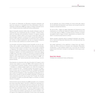 3
En l’informe de l’Observatori de Barcelona d’enguany presentem, per
quart any consecutiu, el monogràfic del clima empresarial a l’àrea me-
tropolitana de Barcelona (AMB) que elabora el Gabinet d’Estudis Econò-
mics i Infraestructures de la Cambra de Comerç de Barcelona.
Aquest monogràfic presenta l’anàlisi dels resultats obtinguts a partir de
l’Enquesta de clima empresarial que fem la Cambra i l’Institut d’Esta-
dística de Catalunya amb periodicitat trimestral. En aquesta enquesta
els empresaris catalans valoren com ha anat la marxa dels negocis, els
preus de venda, l’ocupació i la inversió el 2013, i quines són les perspecti-
ves per al 2014. Amb això s’aconsegueix una informació única i exclusiva
per conèixer la realitat empresarial i, per tant, és d’especial rellevància
per a la nostra ciutat, sobretot en el context econòmic actual.
Les principals conclusions d’aquest estudi monogràfic ens fan ser opti-
mistes. Com ja sabem, perquè disposem de xifres macroeconòmiques,
l’any 2013 ha estat l’any de la recuperació a la Unió Europea, a Espanya
i a Catalunya. Però també ho ha estat a l’àrea metropolitana de Barce-
lona. Els resultats de l’Enquesta de clima empresarial així ho posen de
manifest en registrar una millora progressiva de la marxa dels negocis
a l’AMB a partir del segon trimestre, en línia amb la recuperació del PIB
espanyol i català. Els sectors de l’hostaleria i la indústria són els que han
tingut un millor comportament de la marxa dels negocis a l’AMB —so-
bretot el primer— per l’evolució positiva del turisme estranger i de l’ex-
portació de béns.
Paral·lelament, els descensos dels preus de venda, de l’ocupació i de la
inversió s’han moderat al conjunt de l’AMB el 2013 respecte al 2012. En
el comportament d’aquestes variables novament destaquen la indústria
i l’hostaleria: la indústria perquè registra una millora de l’ocupació el
darrer trimestre del 2013, i l’hostaleria perquè crea ocupació el segon i
tercer trimestre, que són els de temporada alta. L’hostaleria també obté
resultats positius per a la inversió en el conjunt del 2013. Cal destacar
que el sector de l’hostaleria a l’àrea metropolitana de Barcelona ha re-
gistrat millors resultats en totes les variables analitzades a l’Enquesta de
clima empresarial l’any 2013 que al conjunt del Principat. Els resultats
més destacats es troben a la marxa dels negocis i la inversió, i en menor
mesura, a l’ocupació.
Entre els factors que les empreses de l’AMB assenyalen com a limitadors
de la bona marxa dels negocis l’any 2013, la feblesa de la demanda con-
tinua sent el factor més esmentat, però ho és menys que l’any anterior,
gràcies tant al bon comportament de la demanda externa com a la rela-
tiva millora de la demanda interna. Per contra, l’augment de la compe-
tència —segon factor més esmentat— pràcticament no es debilita i, en el
cas de la branca de l’hostaleria, guanya pes com a factor limitador i fins i
tot supera el de la feblesa de la demanda. El tercer factor més esmentat
per les empreses com a factor limitador de la bona marxa dels negocis
són les dificultats de finançament, que milloren una mica però encara són
elevades en perspectiva històrica.
De cara al 2014, i segons les dades disponibles de l’Enquesta de clima
empresarial en el moment de l’elaboració d’aquest informe, la millora de
la marxa dels negocis a l’AMB es consolida el primer trimestre i es preveu
que agafarà impuls el segon trimestre, especialment a la indústria, l’hos-
taleria i la resta de serveis (sense el comerç).
Aquest resultats, juntament amb el compendi d’indicadors que presen-
tem a l’informe de l’Observatori Barcelona 2014, com deia al principi, ens
fa ser optimistes.
Vull acabar expressant el meu agraïment a l’equip tècnic pel treball i
l’esforç de millora continua en el projecte que representa l’Observatori
de Barcelona, i a totes aquelles entitats que un any més han col·laborat
proporcionant informació i enriquint el contingut de l’informe que us pre-
sentem.
Miquel Valls i Maseda
President de la Cambra de Comerç de Barcelona
 