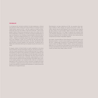 57
Introducció
La recuperació de l’activitat econòmica ha estat progressiva a mesura
que avançava el 2013, mentre que la taxa d’inflació va començar l’any en
nivells elevats, superiors al 3% —i, per tant, superiors a l’objectiu d’esta-
bilitat dels preus que fixa el BCE a mitjà termini (del 2%)—, però va anar
perdent impuls a mesura que avançaven els mesos, fins a situar-se en el
0,2% el desembre a Catalunya i en el 0,3% a la província de Barcelona, la
qual cosa desperta el risc de deflació. Aquesta tendència decreixent de la
inflació —que situa la mitjana del 2013 en un +1,9% a la província de Bar-
celona— s’explica, d’una banda, perquè l’any anterior va haver-hi factors
que la van empènyer a l’alça, com l’increment de l’IVA, dels preus dels
medicaments o de les taxes universitàries; i de l’altra, pels descensos del
preu del petroli i de preus regulats, com l’electricitat, i en general, per la
feblesa de la demanda interna que ha impulsat els preus de consum a la
baixa.
En aquest context, la Ciutat Comtal es manté competitiva en els preus
del sòl industrial, els preus del lloguer d’oficines i els preus de locals co-
mercials, la qual cosa afavoreix l’atractiu de Barcelona per fer-hi negocis,
tant perquè s’hi instal·lin noves empreses com perquè s’hi quedin les que
ja hi són presents. Els preus del lloguer d’oficines han baixat, mentre que
els preus de sòl industrial s’han estabilitzat l’any 2013, fet que fa que la
ciutat se situï en la banda baixa i intermèdia, respectivament, en el con-
text de ciutats de referència de l’àrea d’Europa, Orient Mitjà i Àfrica, men-
tre els experts preveuen una recuperació dels nivells de contractació a
Barcelona el 2014. Pel que fa al comerç minorista, els lloguers de locals
es mantenen o augmenten als principals carrers comercials de la ciutat,
la qual cosa reflecteix la robustesa de la demanda i el creixent atractiu de
Barcelona en el segment de luxe.
Paral·lelament, els tipus impositius de l’IVA i de societats s’han man-
tingut estables el 2013, després de l’augment del primer el 2012. Tan-
mateix, aquests tipus fan que Espanya se situï en la banda alta respecte
als tipus mitjans a la Unió Europea. Segons l’estudi de PwC i del Banc
Mundial Paying Taxes 2014, hi ha hagut un augment de la pressió fiscal
a les empreses espanyoles a causa de la supressió de les bonificacions
fiscals per depreciació de l’immobilitzat material i de la restricció de les
compensacions de bases imposables negatives.
Així mateix, l’estudi de Mercer Human Resource Consulting mostra com
Barcelona manté un cost de la vida competitiu en relació a altres ciutats
del món i, malgrat pujar una posició en el rànquing de 2013, queda per
sota de ciutats com Madrid, Frankfurt o Munic i del seu posicionament
abans de la crisi. Pel que fa al nivell salarial, la Ciutat Comtal se situa en
la franja intermèdia de nivell salarial brut a Europa i al món, per sobre de
ciutats com Roma, Seül, Dubai, Lisboa o Tel-Aviv.
 