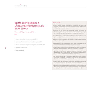 84
CLIMA EMPRESARIAL A
L’ÀREA METROPOLITANA DE
BARCELONA
Situació del 2013 i previsions per al 2014
Índex
1. Situació i evolució del clima empresarial el 2013
2. Factors que han limitat la bona marxa dels negocis el 2013
3. Situació i perspectives empresarials el primer semestre del 2014
4. Relació de gràfics i taules
5. Annex metodològic
Resum executiu
•	El 2013 ha estat l’any de la recuperació econòmica i, per tant, de la
millora de la marxa dels negocis a l’àrea metropolitana de Barcelona
(AMB), tot i que encara és negativa.
•	El sector que ha registrat la millora més notable ha estat el de
l’hostaleria, gràcies al bon comportament del turisme estranger, seguit
per l’industrial, que també ha tingut bons resultats de l’exportació.
•	L’any 2013 també es modera el descens dels preus de venda, de l’ocupació
i de la inversió a l’AMB.
•	Destaca el sector de l’hostaleria per registrar un saldo anual lleugerament
positiu per a la inversió.
•	També destaca el cas de la indústria, que el darrer trimestre de l’any ha
registrat un saldo moderadament positiu per a l’ocupació.
•	El sector de la construcció continua registrant els saldos més negatius
de tots els sectors analitzats, i pitjors que al conjunt de Catalunya.
•	La recuperació de l’activitat ha afavorit la pèrdua de pes de la feblesa
de la demanda com a factor limitador per a la bona marxa dels negocis,
tot i que continua sent el més esmentat per les empreses.
•	Per contra, l’augment de la competència, segon factor més esmentat,
pràcticament no es debilita. A l’hostaleria guanya pes com a factor limitador
i fins i tot supera el de la feblesa de la demanda.
•	El tercer factor, les dificultats de finançament, també perd una mica de
pes però aquestes encara són elevades en perspectiva històrica.
•	La millora de la marxa dels negocis es consolida el primer trimestre del
2014 i es preveu que agafi impuls en el segon trimestre, especialment a
la indústria, l’hostaleria i la resta de serveis (sense el comerç).
 