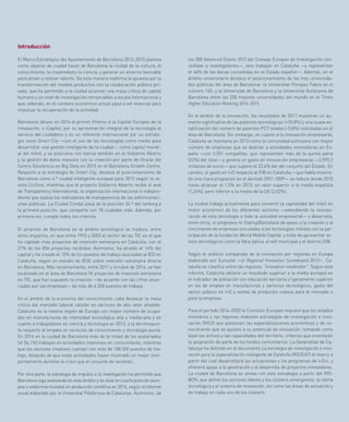 Informe Barcelona 2015. Sociedad del conocimiento
33
los 300 Advanced Grants 2013 del Consejo Europeo de Investigación con-
cedidas a investigadores—, seis trabajan en Cataluña —y representan
el 46% de las becas concedidas en el Estado español—. Además, en el
ámbito universitario destaca el posicionamiento de las tres universida-
des públicas del área de Barcelona: la Universitat Pompeu Fabra en el
número 165, y la Universitat de Barcelona y la Universitat Autònoma de
Barcelona entre las 250 mejores universidades del mundo en el Times
Higher Education Ranking 2014-2015.
En el ámbito de la innovación, los resultados de 2011 muestran un au-
mento significativo de las patentes tecnológicas (+35,8%) y una suave es-
tabilización del número de patentes PCT totales (-0,8%) solicitadas en el
área de Barcelona. Sin embargo, en cuanto a la innovación empresarial,
Cataluña se mantiene en 2013 como la comunidad autónoma con mayor
número de empresas que se dedican a actividades innovadoras en Es-
paña —con 3.551 compañías, que representan más de la quinta parte
(22%) del total— y genera un gasto en innovación empresarial —3.095,2
millones de euros— que supone el 23,4% del del conjunto del Estado. En
cambio, el gasto en I+D respecto al PIB en Cataluña —que había mostra-
do una clara progresión en el período 2001-2009— se reduce desde 2010
hasta alcanzar el 1,5% en 2013, un valor superior a la media española
(1,24%), pero inferior a la media de la UE (2,02%).
La ciudad trabaja actualmente para convertir la capitalidad del móvil en
motor económico de los diferentes sectores —extendiendo la incorpo-
ración de esta tecnología a toda la actividad empresarial— y desarrolla,
entre otros, el programa m-StartupBarcelona de apoyo a la creación y al
crecimiento de empresas vinculadas a las tecnologías móviles con la par-
ticipación de la fundación World Mobile Capital, y trata de aprovechar ac-
tivos tecnológicos como la fibra óptica, el wifi municipal y el distrito 22@.
Según el análisis comparado de la innovación por regiones en Europa
elaborado por Eurostat —el Regional Innovation Scoreboard 2013—, Ca-
taluña se clasifica entre las regiones “innovation moderator”. Según este
informe, Cataluña obtiene un resultado superior a la media europea en
el indicador de población con educación terciaria y ligeramente superior
en los de empleo en manufacturas y servicios tecnológicos, gasto del
sector público en I+D y ventas de productos nuevos para el mercado o
para la empresa.
Para el período 2014-2020 la Comisión Europea requiere que los estados
miembros y las regiones elaboren estrategias de investigación e inno-
vación (RIS3) que potencien las especializaciones económicas y de co-
nocimiento que se ajusten a su potencial de innovación, tomando como
base los activos y las capacidades del territorio, criterios que orientarán
la asignación de parte de los fondos comunitarios. La Generalitat de Ca-
talunya ha definido en el documento La estrategia de investigación e inno-
vación para la especialización inteligente de Cataluña (RIS3CAT) el marco a
partir del cual desarrollará las actuaciones y los programas de I+D+i, y
ofrecerá apoyo a la generación y al desarrollo de proyectos innovadores.
La ciudad de Barcelona se alinea con esta estrategia a partir del RIS-
BCN, que define los sectores líderes y los clústers emergentes, la oferta
tecnológica y el sistema de innovación, así como las áreas de actuación y
de trabajo en cada uno de los clústers.
Introducción
El Marco Estratégico del Ayuntamiento de Barcelona 2012-2015 plantea
como objetivo de ciudad hacer de Barcelona la ciudad de la cultura, el
conocimiento, la creatividad y la ciencia, y generar un entorno favorable
para atraer y retener talento. De esta manera reafirma la apuesta por la
transformación del modelo productivo con la colaboración público-pri-
vada, que ha permitido a la ciudad alcanzar una masa crítica de capital
humano y un nivel de investigación remarcables a escala internacional y
que, además, en el contexto económico actual pasa a ser esencial para
impulsar la recuperación de la actividad.
Barcelona obtuvo en 2014 el primer Premio a la Capital Europea de la
Innovación, o iCapital, por su aproximación integral de la tecnología al
servicio del ciudadano y es un referente internacional por su estrate-
gia como Smart City —con el uso de las tecnologías como medio para
desarrollar una gestión inteligente de la ciudad—, como capital mundi-
al del móvil, y se posiciona con fuerza también en el Gobierno Abierto
y la gestión de datos masivos con la creación por parte de Oracle del
Centro Excelencia en Big Data en 2015 en el Barcelona Growth Centre.
Respecto a la estrategia de Smart City, destaca el posicionamiento de
Barcelona como 4.ª ciudad inteligente europea para 2013 según la re-
vista Co.Exist, mientras que el proyecto Gobierno Abierto recibe el aval
de Transparency International, la organización internacional e indepen-
diente que evalúa los indicadores de transparencia de las administraci-
ones públicas. La Ciudad Condal pasa de la posición 34.ª del ranking a
la primera posición, que comparte con 18 ciudades más. Además, por
primera vez, cumple todos los criterios.
El atractivo de Barcelona en el ámbito tecnológico se traduce, entre
otros impactos, en que entre 1993 y 2003 el sector de las TIC es el que
ha captado más proyectos de inversión extranjera en Cataluña, con el
21% de los 836 proyectos recibidos. Asimismo, ha atraído el 14% del
capital y ha creado el 15% de los puestos de trabajo asociados al IED en
Cataluña, según un estudio de IESE sobre inversión extranjera directa
en Barcelona. Más recientemente, entre 2011 y octubre de 2014, se han
localizado en el área de Barcelona 96 proyectos de inversión extranjera
en TIC, que han supuesto la creación —de acuerdo con las cifras anun-
ciadas por las empresas— de más de 6.500 puestos de trabajo.
En el ámbito de la economía del conocimiento, cabe destacar la masa
crítica del mercado laboral catalán en sectores de alto valor añadido:
Cataluña es la novena región de Europa con mayor número de ocupa-
dos en manufacturas de intensidad tecnológica alta y media-alta y en
cuanto a trabajadores en ciencia y tecnología en 2013, y la decimoquin-
ta respecto al empleo en servicios de conocimiento y tecnología punta.
En 2014 en la ciudad de Barcelona más de la mitad de los asalariados
(el 54,1%) trabajan en actividades intensivas en conocimiento, mientras
que los sectores creativos cuentan con más de 108.500 puestos de tra-
bajo, después de que estas actividades hayan mostrado un mejor com-
portamiento durante la crisis que el conjunto de sectores.
Por otra parte, la estrategia de impulso a la investigación ha permitido que
Barcelona siga avanzando en este ámbito y se sitúe en cuarta posición euro-
pea y undécima mundial en producción científica en 2014, según el informe
anual elaborado por la Universitat Politècnica de Catalunya. Asimismo, de
 