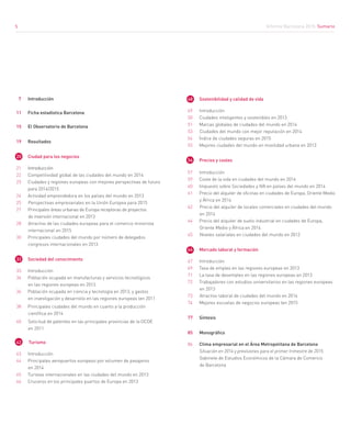 5
Informe Barcelona 2015. Sumari
48 Sostenibilidad y calidad de vida
49	 Introducción
50	 Ciudades inteligentes y sostenibles en 2013
51	 Marcas globales de ciudades del mundo en 2014
53 Ciudades del mundo con mejor reputación en 2014
54	 Índice de ciudades seguras en 2015
55	 Mejores ciudades del mundo en movilidad urbana en 2013	
	
56	 Precios y costes
57	 Introducción
59	 Coste de la vida en ciudades del mundo en 2014
60	 Impuesto sobre Sociedades y IVA en países del mundo en 2014
61	 Precio del alquiler de oficinas en ciudades de Europa, Oriente Medio
y África en 2014
62 Precio del alquiler de locales comerciales en ciudades del mundo
en 2014
64	 Precio del alquiler de suelo industrial en ciudades de Europa,
Oriente Medio y África en 2014
65 Niveles salariales en ciudades del mundo en 2012
66	 Mercado laboral y formación
67	 Introducción
69	 Tasa de empleo en las regiones europeas en 2013
71	 La tasa de desempleo en las regiones europeas en 2013
72	 Trabajadores con estudios universitarios en las regiones europeas
en 2013
73 Atractivo laboral de ciudades del mundo en 2014
74	 Mejores escuelas de negocios europeas len 2015
77	 Síntesis
85	 Monográfico
86	 Clima empresarial en el Área Metropolitana de Barcelona
Situación en 2014 y previsiones para el primer trimestre de 2015.
Gabinete de Estudios Económicos de la Cámara de Comercio
de Barcelona
7	 Introducción
11	 Ficha estadística Barcelona
15	 El Observatorio de Barcelona
19	 Resultados
20	 Ciudad para los negocios
21	 Introducción
22	 Competitividad global de las ciudades del mundo en 2014
23	 Ciudades y regiones europeas con mejores perspectivas de futuro
para 2014/2015
24	 Actividad emprendedora en los países del mundo en 2013
25 Perspectivas empresariales en la Unión Europea para 2015	
27	 Principales áreas urbanas de Europa receptoras de proyectos
de inversión internacional en 2013		
28 Atractivo de las ciudades europeas para el comercio minorista
internacional en 2015
30	 Principales ciudades del mundo por número de delegados
congresos internacionales en 2013
	
32	 Sociedad del conocimiento
33	 Introducción
34	 Población ocupada en manufacturas y servicios tecnológicos
en las regiones europeas en 2013
36	 Población ocupada en ciencia y tecnología en 2013, y gastos
en investigación y desarrollo en las regiones europeas len 2011
38	 Principales ciudades del mundo en cuanto a la producción
científica en 2014
40 Solicitud de patentes en las principales provincias de la OCDE
en 2011
42 Turismo
43	 Introducción
44	 Principales aeropuertos europeos por volumen de pasajeros
en 2014
45	 Turistas internacionales en las ciudades del mundo en 2013
46	 Cruceros en los principales puertos de Europa en 201346
5 Informe Barcelona 2015. Sumario
 