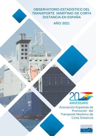 OBSERVATORIO ESTADÍSTICO DEL
TRANSPORTE MARÍTIMO DE CORTA
DISTANCIA EN ESPAÑA
AÑO 2021
Asociación Española de
Promoción del
Transporte Marítimo de
Corta Distancia
 