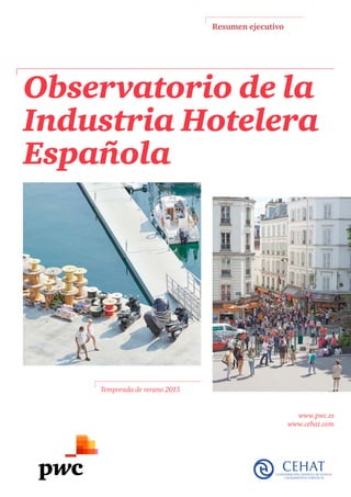 www.pwc.es
www.cehat.com
Observatorio de la
Industria Hotelera
Española
Resumen ejecutivo
Temporada de verano 2015
 