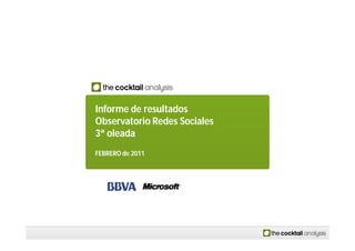 Informe de resultados
Observatorio Redes Sociales
3ª oleada
FEBRERO de 2011
 
