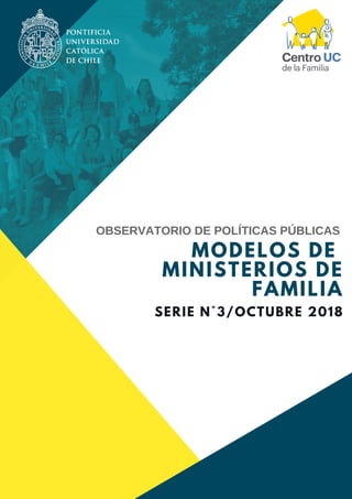 MODELOS DE
MINISTERIOS DE
FAMILIA
SERIE N°3/OCTUBRE 2018
OBSERVATORIO DE POLÍTICAS PÚBLICAS
 