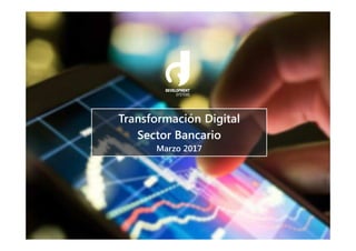 Transformación Digital
Sector Bancario
Marzo 2017
 