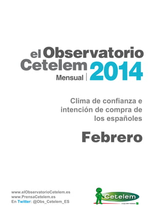 Febrero
Clima de confianza e
intención de compra de
los españoles
www.elObservatorioCetelem.es
www.PrensaCetelem.es
En Twitter: @Obs_Cetelem_ES
 