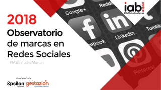 #IABEstudioMarcas
1
2018
Observatorio
de marcas en
Redes Sociales
#IABEstudioMarcas
ELABORADO POR:
#IABEstudioMarcas
 