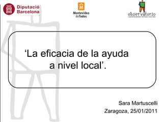 ‘ La eficacia de la ayuda  a nivel local’. Sara Martuscelli Zaragoza, 25/01/2011 
