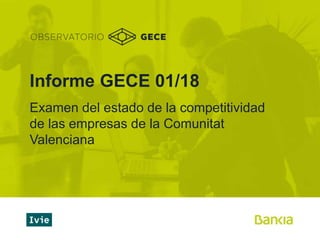 Informe GECE 01/18
Examen del estado de la competitividad
de las empresas de la Comunitat
Valenciana
 