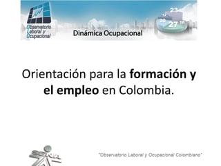 Orientación para la formación y
    el empleo en Colombia.
 