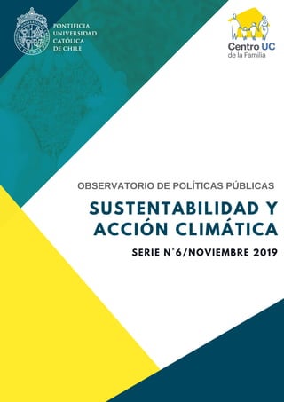 SUSTENTABILIDAD Y
ACCIÓN CLIMÁTICA
SERIE N°6/NOVIEMBRE 2019
OBSERVATORIO DE POLÍTICAS PÚBLICAS
 