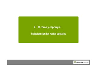 2. El cómo y el porqué:

Relación con las redes sociales
 
