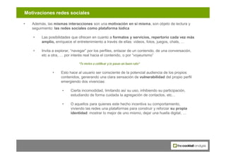 Motivaciones redes sociales
•   Más allá de los motivos de abandono declarados, identificamos a través del análisis cualit...