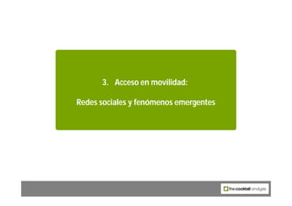 3. Acceso en movilidad:

Redes sociales y fenómenos emergentes




                 43
 