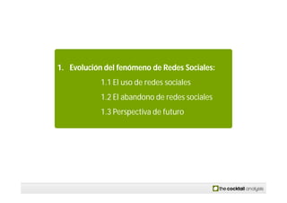1. Evolución del fenómeno de Redes Sociales:
            1.1 El uso de redes sociales
            1.2 El abandono de redes...