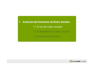 1. Evolución del fenómeno de Redes Sociales:
            1.1 El uso de redes sociales
            1.2 El abandono de redes...