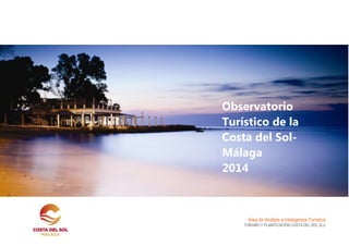 Observatorio
Turístico de la
Costa del Sol-
Málaga
2014
Área de Análisis e Inteligencia Turística
TURISMO Y PLANIFICACIÓN COSTA DEL SOL SLU
 