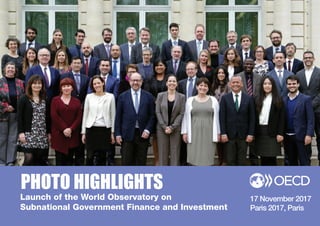 PHOTO HIGHLIGHTS
Launch of the World Observatory on
Subnational Government Finance and Investment
17 November 2017
Paris 2017, Paris
 