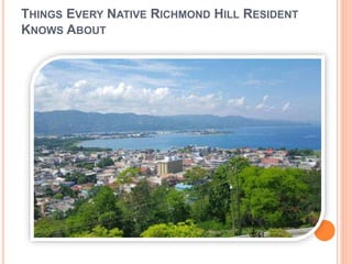 THINGS EVERY NATIVE RICHMOND HILL RESIDENT
KNOWS ABOUT
 