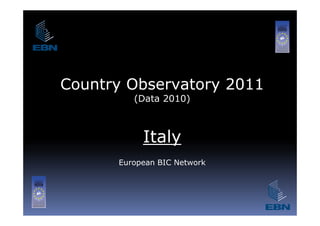 Country Observatory 2011
         (Data 2010)



           Italy
      European BIC Network
 