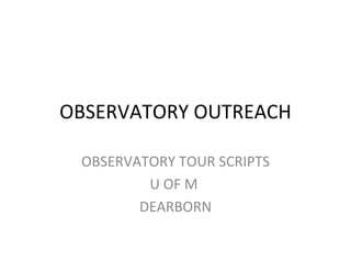 OBSERVATORY OUTREACH OBSERVATORY TOUR SCRIPTS U OF M  DEARBORN 
