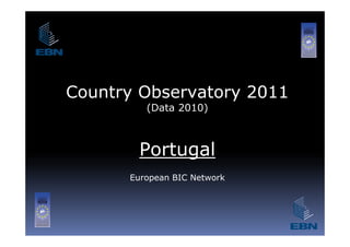 Country Observatory 2011
         (Data 2010)



       Portugal
      European BIC Network
 
