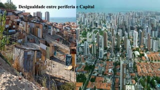 Desigualdade entre periferia e Capital
 